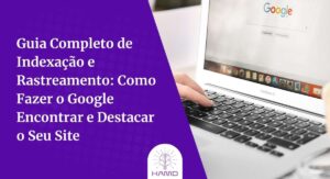 Guia Completo de Indexação e Rastreamento: Como Fazer o Google Encontrar e Destacar o Seu Site (banner)